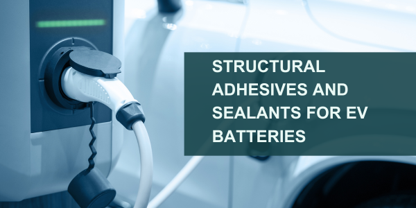 Structural Adhesives and Sealants For EV Batteries